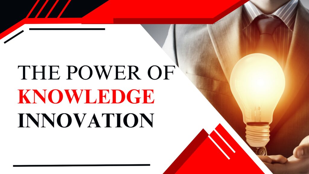 The Power of Knowledge and  Innovation